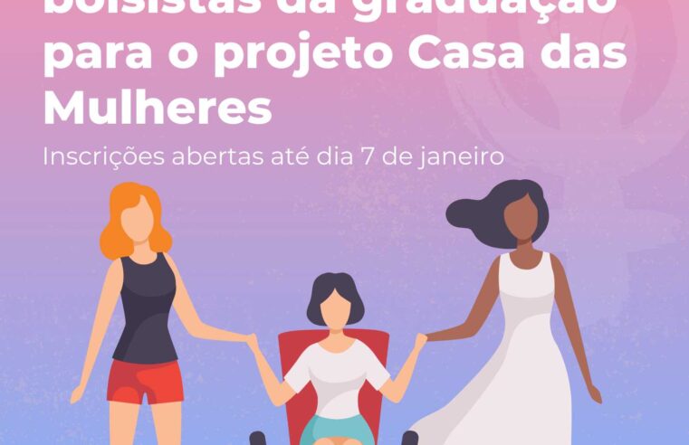 Seleção de bolsistas da graduação para o projeto Casa das Mulheres está aberta
