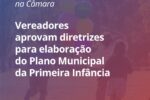 Câmara aprova diretrizes para Plano Municipal pela Primeira Infância com vigência até 2036